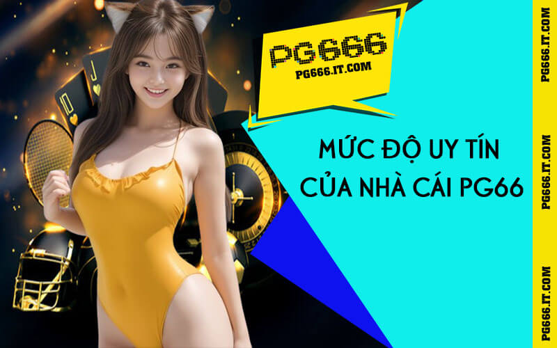 Mức độ uy tín của nhà cái PG66